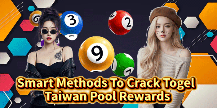 Smart Methods To Crack Togel Taiwan Pool Rewards