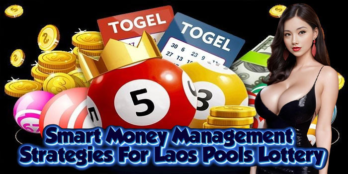 Smart Money Management Strategies For Laos Pools Lottery