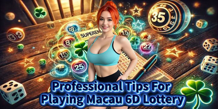 Professional Tips For Playing Macau 6D Lottery